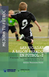 Title: MEJORA TU FÚTBOL: Las jugadas a balón parado en Fútbol 7: Fichas Teórico-Prácticas para Jugadores de 10 a 12 años, Author: Antonio Wanceulen Ferrer