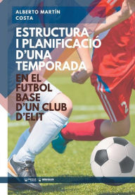 Title: Estructura i planificaciï¿½n d'una temporada en el Futbol Base d'un club d'elit, Author: Alberto Martin Costa