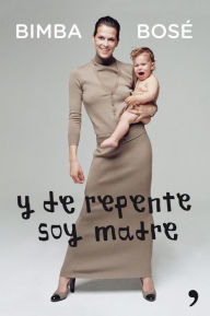 Title: Y de repente soy madre, Author: Bimba Bosé