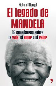 Title: El legado de Mandela: Quince enseñanzas sobre la vida, el amor y el valor, Author: Richard Stengel