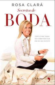 Title: Secretos de boda: Todo lo que tienes que saber para que ese día sea un éxito, Author: Rosa Clará