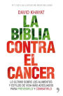 La biblia contra el cáncer: Lo último sobre los alimentos y estilos de vida más adecuados para prevenirlo