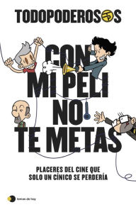 Title: Todopoderosos: Con mi peli no te metas: Placeres del cine que solo un cínico se perdería, Author: Juan Gómez-Jurado