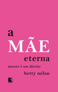 Title: A mãe eterna, Author: Betty Milan