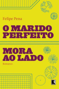 Title: O marido perfeito mora ao lado, Author: Felipe Pena