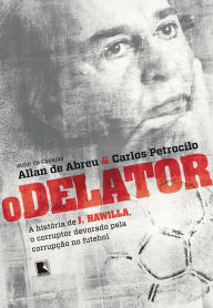 Title: O delator: A história de J. Hawilla, o corruptor devorado pela corrupção no futebol, Author: Allan de Abreu