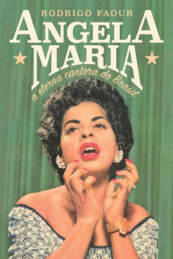 Title: Angela Maria: A eterna cantora do Brasil, Author: Rodrigo Faour