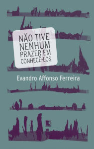 Title: Não tive nenhum prazer em conhecê-los, Author: Evandro Affonso Ferreira