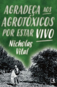 Title: Agradeça aos agrotóxicos por estar vivo, Author: Nicholas Vital