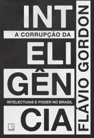 Title: A corrupção da inteligência, Author: Flávio Gordon