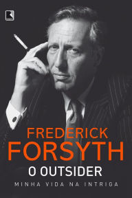 Title: O outsider: minha vida na intriga, Author: Frederick Forsyth