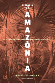 Title: História da Amazônia: Do período pré-colombiano aos desafios do século XXI, Author: Márcio Souza
