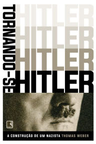 Title: Tornando-se Hitler: A construção de um nazista, Author: Thomas Weber