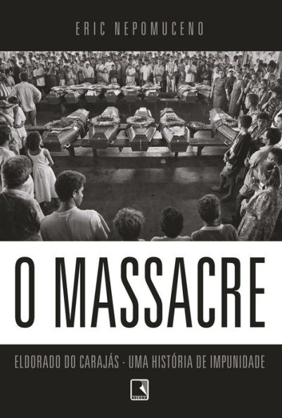 O massacre: Eldorado do Carajás - uma história de impunidade