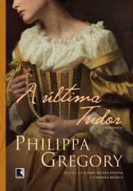 Title: A última Tudor (The Last Tudor), Author: Philippa Gregory