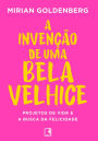 A invenção de uma bela velhice: Projetos de vida e a busca da felicidade