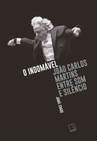 Title: O indomável: João Carlos Martins entre som e silêncio, Author: Jamil Chade