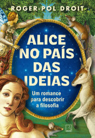 Title: Alice no País das Ideias: Um romance para descobrir a filosofia, Author: Roger-Pol Droit
