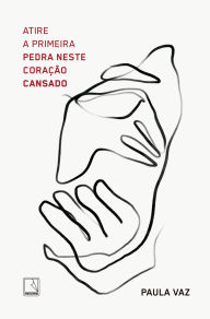 Title: Atire a primeira pedra neste coração cansado, Author: Paula Vaz