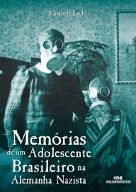 Title: Memórias de um adolescente brasileiro na Alemanha nazista, Author: Elisabeth Loibl