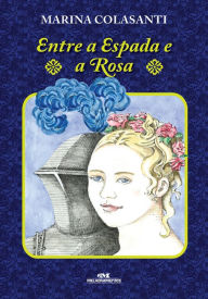 Title: Entre a espada e a rosa, Author: Marina Colasanti