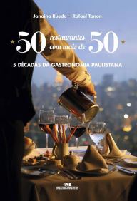 Title: 50 restaurantes com mais de 50: 5 décadas da gastronomia paulistana, Author: Janaina Rueda