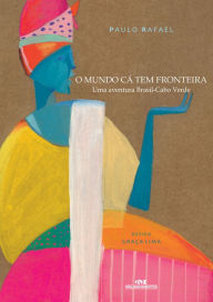 Title: O mundo cá tem fronteira: Uma aventura Brasil-Cabo Verde, Author: Paulo Rafael
