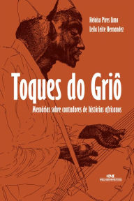 Title: Toques do griô: Memórias sobre contadores de histórias africanas, Author: Heloisa Pires Lima