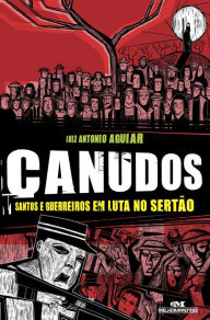Title: Canudos: Santos e guerreiros em luta no sertão, Author: Luiz Antonio Aguiar
