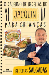 Title: O caderno de receitas do Jacquin para crianças: Receitas salgadas, Author: Erick Jacquin