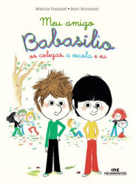 Title: Meu amigo Babasílio: Os colegas, a escola e eu, Author: Béatrice Fontanel