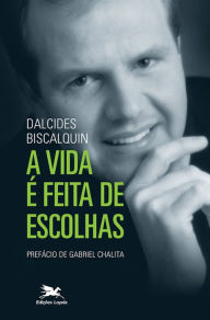 Title: A vida é feita de escolhas, Author: Dalcides Biscalquin