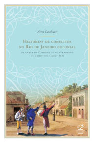 Title: Histórias de conflitos no Rio de Janeiro colonial: Da carta de Caminha ao contrabando de camisinha (1500 -1807), Author: Nireu Oliveira Cavalcanti