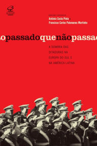 Title: O passado que não passa: A sombra das ditaduras na Europa do Sul e na América Latina, Author: Antônio Costa Pinto