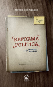 Title: Reforma política: O debate inadiável, Author: Murillo De Aragão