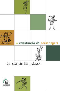 Title: A construção da personagem, Author: Constantin Stanislavski
