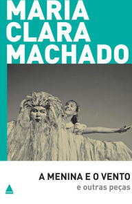 Title: A Menina e o vento e outras peças, Author: Maria Clara Machado