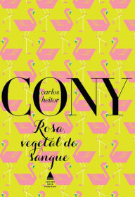 Title: Rosa, vegetal de sangue, Author: Carlos Heitor Cony