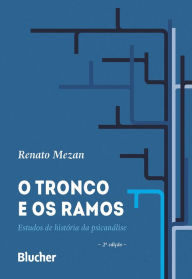 Title: O Tronco e os Ramos: Estudos de história da psicanálise, Author: Renato Mezan