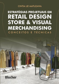 Title: Estratégias projetuais em retail design store & visual merchandising: conceitos e técnicas, Author: Cintia Lie Matuzawa