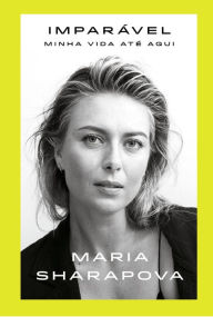 Title: Imparável: Minha Vida Até Aqui, Author: Maria Sharapova