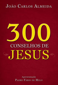 Title: 300 conselhos de Jesus, Author: João Carlos Almeida