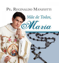 Title: Mãe de todos, Maria, Author: Padre Reginaldo Manzotti