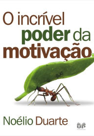 Title: O incrível poder da motivação, Author: Noélio Duarte