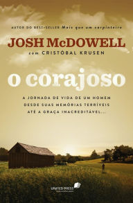 Title: O corajoso: A jornada de vida de um homem desde suas memórias terríveis até a graça inacreditável..., Author: Josh McDowell