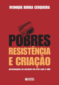 Title: Pobres, resistência e criação: Personagens no encontro da arte com a vida, Author: Monique Borba Cerqueira
