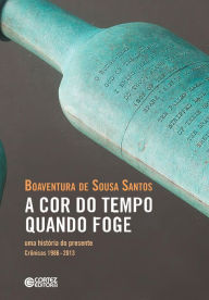 Title: A cor do tempo quando foge: Uma história do presente - Crônicas 1986 - 2013, Author: Boaventura de Sousa Santos