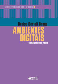 Title: Ambientes digitais: Reflexões teóricas e práticas, Author: Denise Bértoli Braga