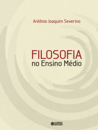 Title: Filosofia no Ensino Médio, Author: Antônio Joaquim Severino