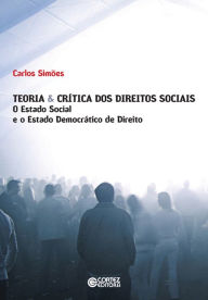 Title: Teoria & crítica dos direitos sociais: O Estado social e o Estado democrático de direito, Author: Carlos Simões